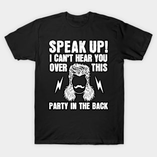 Speak Up I Can't Hear You Over This Party in the Back T-Shirt